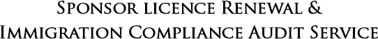 Sponsor licence Renewal & Immigration Compliance Audit Service